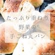 たっぷり重ね煮野菜の手ごね丸パン