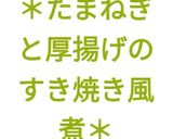 ＊たまねぎと厚揚げのすき焼き風煮＊作り方15写真