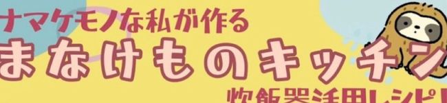 まなけものキッチン【ナマケモノの私が作る炊飯器活用レシピ】's header image